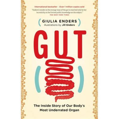  Gut: The Inside Story of Our Body's Most Underrated Organ - A Symphony of Microbes and Human Wellbeing