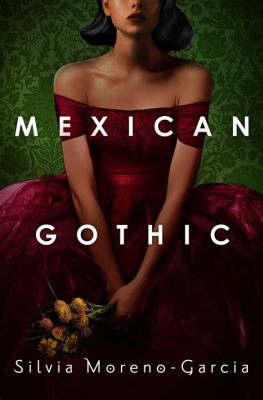  Mexican Gothic -  A Spine-Tingling Tale Woven With Atmospheric Dread and Gothic Horror